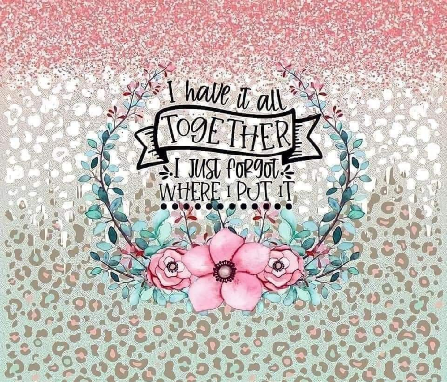 #447 I Have It All Together I Just Dont Know Where I Put It Tumbler