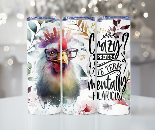 #420 Crazy or Mentally Hilarious Chicken Tumbler