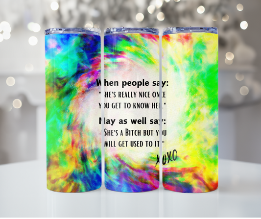 #445 When People Say She's Nice Tye Dye Tumbler