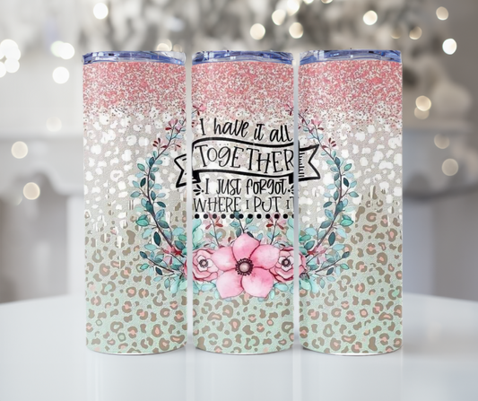 #447 I Have It All Together I Just Dont Know Where I Put It Tumbler